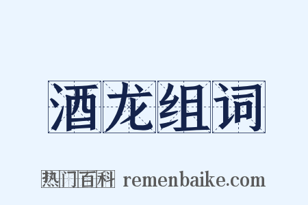 酒龙组词是什么意思的图片
